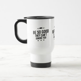Be So Good They Can't Ignore You – Motivational Travel Mug