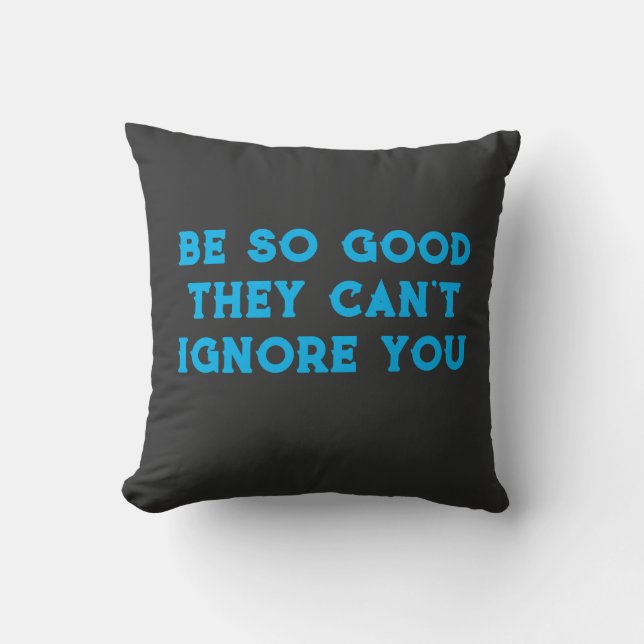 Be so good they can't ignore you throw pillow (Front)