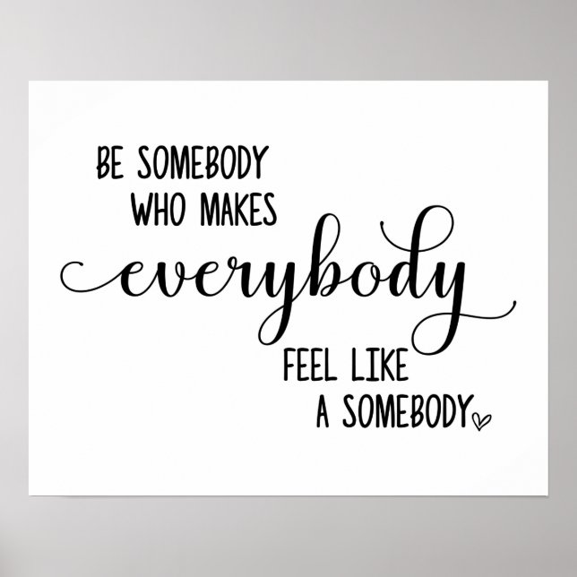Be Somebody Who Makes Everybody Feel Like Somebody Poster (Front)