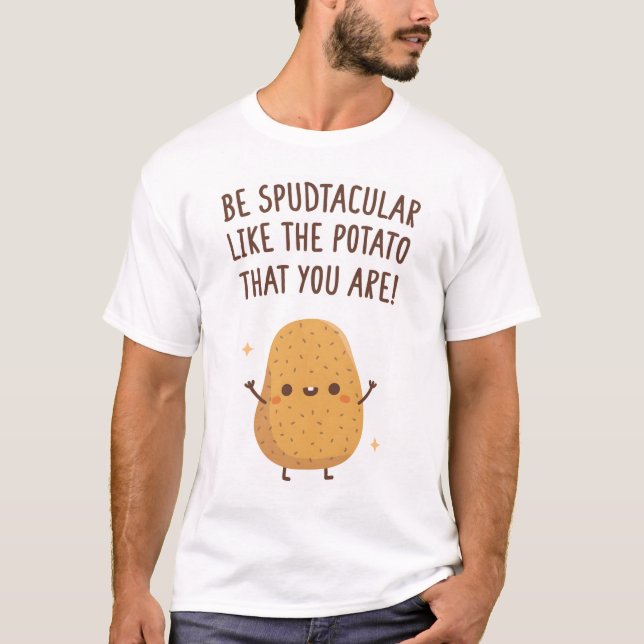 Be Spudtacular Like The Potato That You Are Funny  T-Shirt (Front)