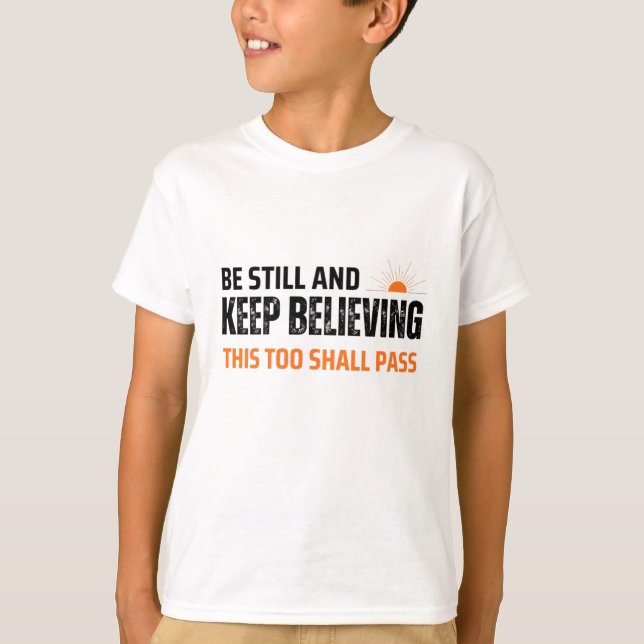 Be Still and Keep Believing. This Too Shall Pass T-Shirt (Front)