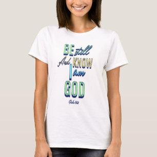 Be Still And Know I Am God Psalm 46:10 T-Shirt