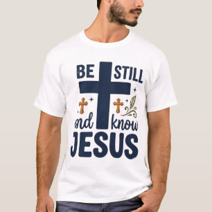 Be Still and Know Jesus Christian Typography Shirt