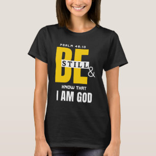 BE STILL AND KNOW T-Shirt