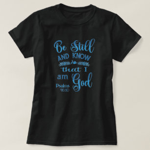 Be still and know that I am God Bible Verse T-Shirt