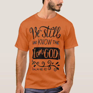 Be Still And Know That I Am God Pslam 4610 Quote T T-Shirt