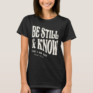 Be Still - Psalm 46:10 Christian Quote T-Shirt