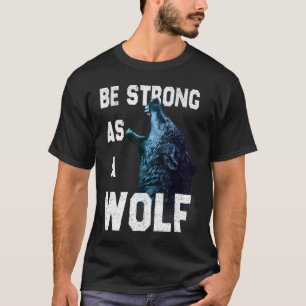 Be Strong as a Wolf motivation quote T-Shirt