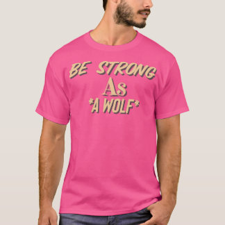 BE STRONG AS AWOLF T-Shirt