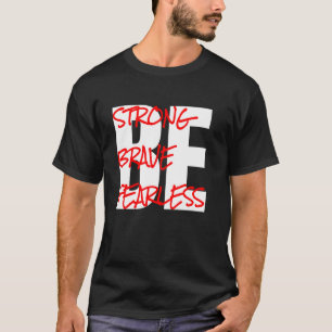 Be Strong, Be Brave, Be Fearless T-Shirt