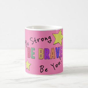 Be Strong, Be Brave, Be You Classic Mug