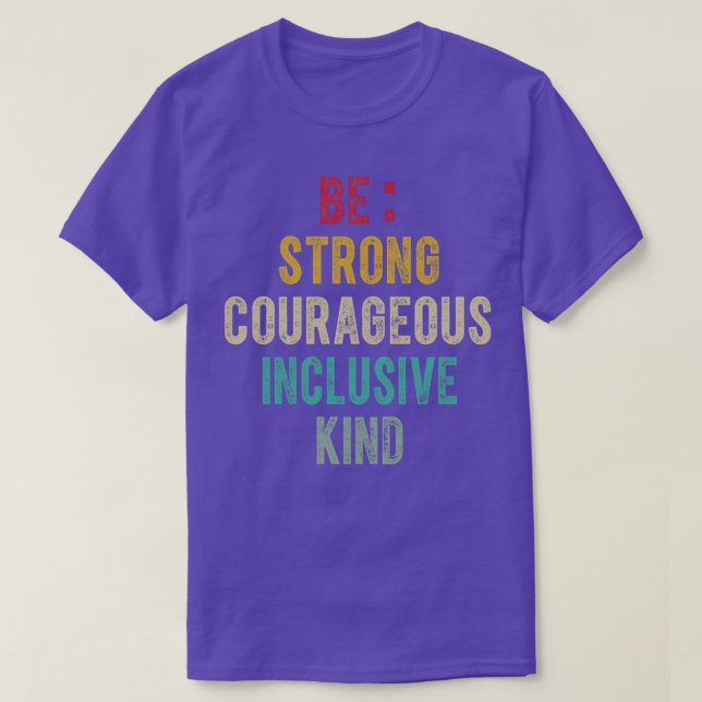 Be Strong Be Courageous Be Inclusive Be Kind 3 T-Shirt (Design Front)