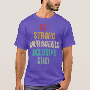 Be Strong Be Courageous Be Inclusive Be Kind 3 T-Shirt