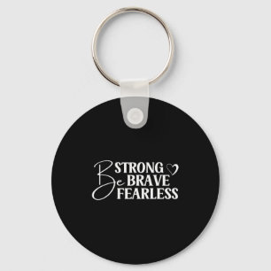 Be Strong Brave And Fearless Motivational Saying T Key Ring
