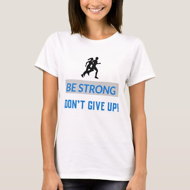 Be strong, Don't give up! T-Shirt (Front)