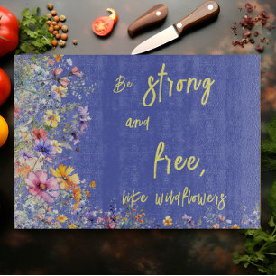 Be Strong & Free, Like Wildflowers   Wildflowers  Cutting Board