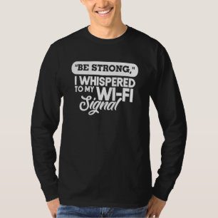Be Strong I Whispered To My Wifi Signal Funny T-Shirt