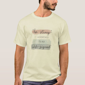"Be strong" I whispered to my wifi signal graphics T-Shirt