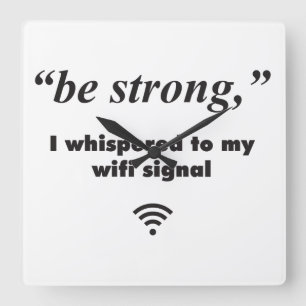 Be Strong, I whispered to my wifi signal Square Wall Clock
