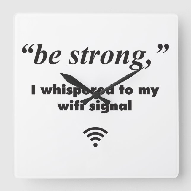 Be Strong, I whispered to my wifi signal Square Wall Clock (Front)