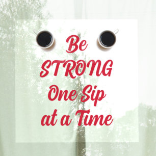 Be STRONG One Sip at a Time Coffee Window Cling
