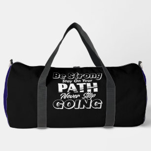 Be Strong Stay On Your PATH Never Stop GOING Duffle Bag