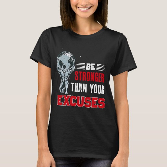 Be Stronger Than Your Excuses Bodybuilding T-Shirt (Front)