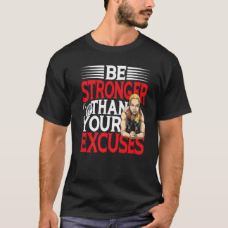 Be Stronger Than Your Excuses for the Gym T-Shirt