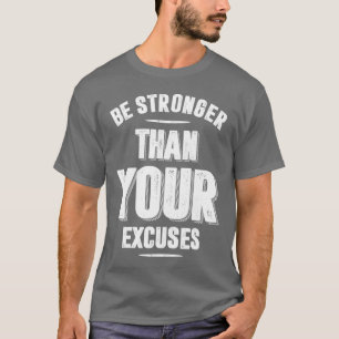 Be Stronger Than Your Excuses T-Shirt