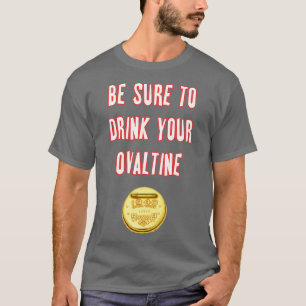 Be Sure To Drink Your Ovaltine T-Shirt
