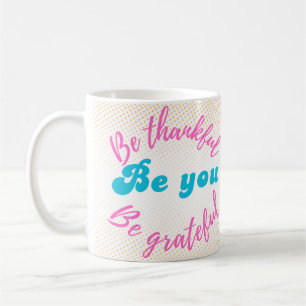 Be thankful, Be grateful, Be you Coffee Mug