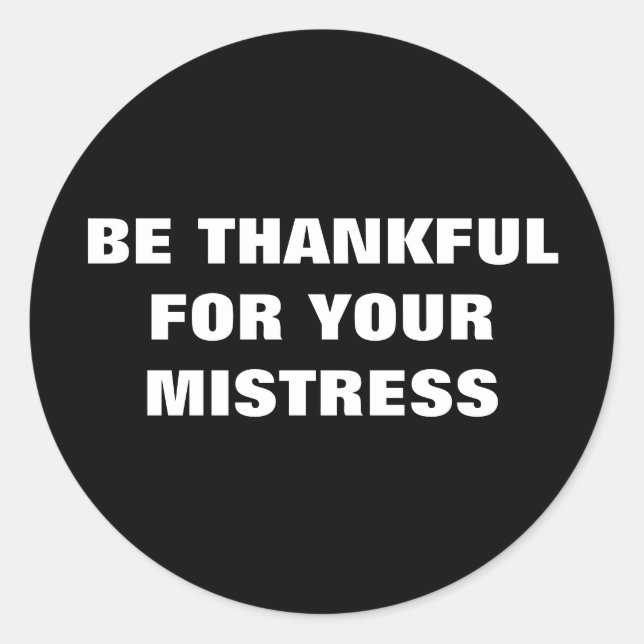 BE THANKFUL FOR YOUR MISTRESS CLASSIC ROUND STICKER (Front)