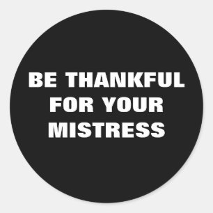 BE THANKFUL FOR YOUR MISTRESS CLASSIC ROUND STICKER