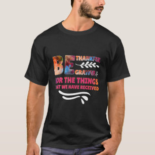 Be Thankful Gratful For The Things That we Have Re T-Shirt