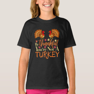 Be Thankful You're Not A Turkey Girl's T-Shirt