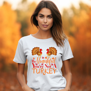 Be Thankful You're Not A Turkey Girl's T-Shirt