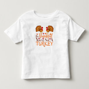 Be Thankful You're Not A Turkey Toddler T-shirt