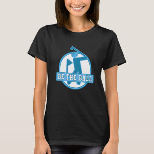 Be The Ball Inspirational Golf  Golfers Saying T-Shirt