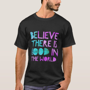 Be The Believe There Is In The World Kindness T-Shirt