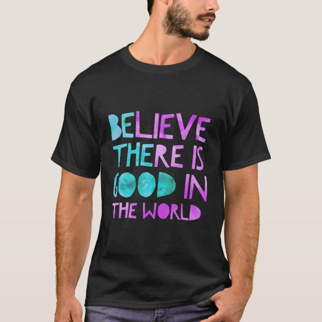 Be The Believe There Is In The World Kindness T-Shirt (Front)