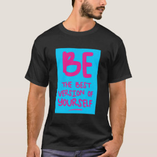 BE THE BEST VERSION OF YOURSELF, inspirational T-Shirt