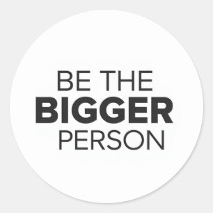 Be The Bigger Person Classic Round Sticker