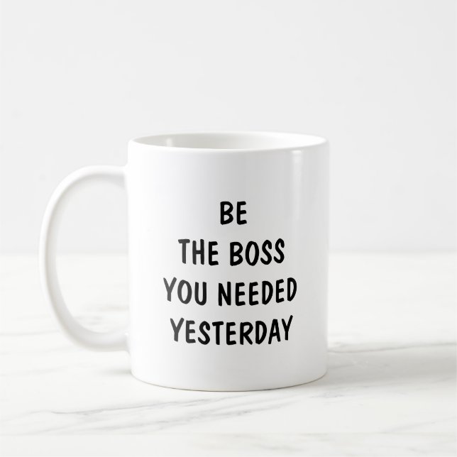 Be The Boss You Needed Yesterday Coffee Mug (Left)
