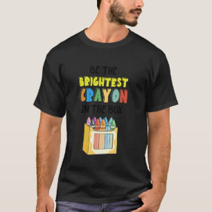 Be The Brightest Crayons Kindergarten Students Cra T-Shirt