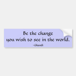 Be the change...  bumper sticker