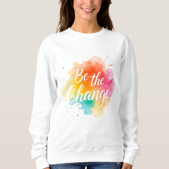Be the Change – Inspirational Quote Sweatshirt  (Front)