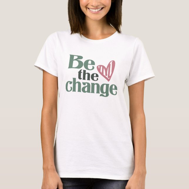 Be The Change - Inspirational T-Shirt (Front)