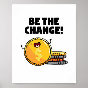 Be The Change Money Pun Poster