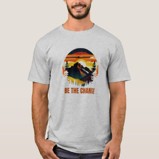 Be The Change Mountain Nature Inspirationa T-Shirt