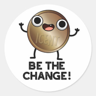 Be The Change Positive Coin Pun  Classic Round Sticker